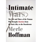 Intimate Wars: The Life and Times of the Woman Who Brought Abortion from the Back Alley to the Boardroom
