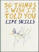 50 Things I Wish I'd Told You: Life Skills