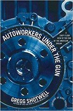 Autoworkers Under The Gun: A Shop-Floor View of the End of the American Dream
