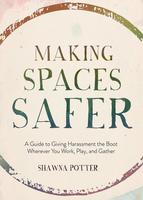 Making Spaces Safer: A Pocket Guide and Paperback: A Guide to Giving Harassment the Boot Wherever You Work, Play, and Gather
