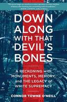 Down Along with That Devil's Bones: A Reckoning with Monuments, Memory, and the Legacy of White Supremacy