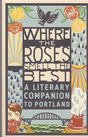 Where the Roses Smell the Best: A Literary Companion to Portland