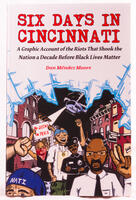 Six Days in Cincinnati: A Graphic Account of the Riots That Shook the Nation a Decade Before Black Lives Matter