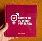 52 Things to Do While You Screw: Naughty activities to make sex even more fun