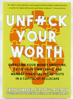 Unfuck Your Worth: Overcome Your Money Emotions, Value Your Own Labor, and Manage Financial Freak-outs in a Capitalist Hellscape