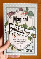 Magical Folkhealing: Herbs, Oils, and Recipes for Health, Healing, and Magic
