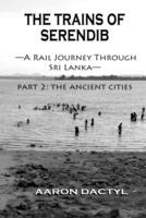Trains of Serendib #2: The Ancient Cities (A Rail Journey through Sri Lanka)