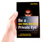 Be a Big Time, Big Deal Private Eye . . . and Make Money at It in Today's Business World
