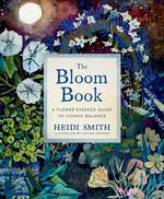 The Bloom Book: A Flower Essence Guide to Cosmic Balance
