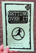 Getting Over it: When Other People are Total Assholes or You're Just Tired of Your Own Bullshit