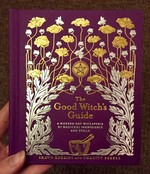The Good Witch's Guide: A Modern-Day Wiccapedia of Magickal Ingredients and Spells
