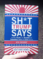 Shit Trump Says: The Most Terrific, Very Beautiful, and Tremendous Tweets and Quotes from our 45th President