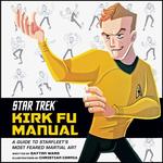 Star Trek: Kirk Fu Manual: A Guide to Starfleet's Most Feared Martial Art