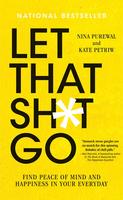 Let That Sh*t Go: Find Peace of Mind and Happiness in Your Everyday