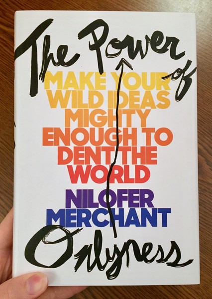 Power of Onlyness: Make Your Wild Ideas Mighty Enough to Dent the World, The by Nilofer Merchant