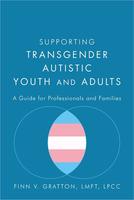 Supporting Transgender Autistic Youth and Adults : A Guide for Professionals and Families