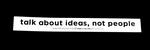 Sticker #379: Talk about ideas, not people