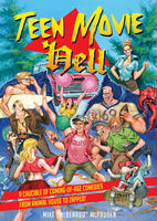 Teen Movie Hell: A Crucible of Coming of Age Comedies From Animals House to Zapped