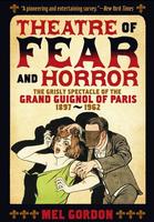 THEATRE OF FEAR AND HORROR: The Grisly Spectacle of the Grand Guignol of Paris 1897-1962