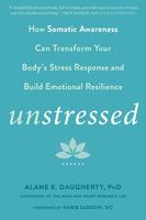 Unstressed: How Somatic Awareness Can Transform Your Body's Stress Response and Build Emotional Resilience