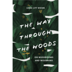 The Way Through the Woods: On Mushrooms and Mourning