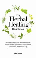 The Herbal Healing Handbook: Discover Traditional Herbal Remedies to Treat Everyday Ailments and Common Conditions the Natural Way