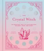 Crystal Witch: The Magickal Way to Calm and Heal the Body, Mind, and Spirit