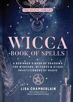 Wicca Book of Spells: A Beginner’s Book of Shadows for Wiccans, Witches & Other Practitioners of Magic
