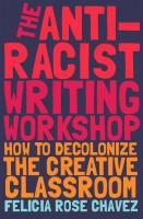 The Anti-Racist Writing Workshop: How To Decolonize the Creative Classroom
