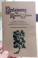 Reclaiming Our Ancient Wisdom: Herbal Abortion Procedure and Practice for Midwives and Herbalists