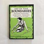 Unfuck Your Boundaries: Build Better Relationships through Consent, Communication, and Expressing Your Needs