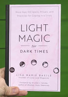 Light Magic for Dark Times: More than 100 Spells, Rituals, and Practicies for Coping in a Crisis
