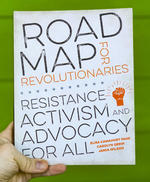 Road Map for Revolutionaries: Resistance, Activism, and Advocacy for All