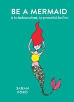 Be a Mermaid: & be independent, be powerful, be free
