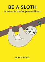 Be a Sloth: & when in doubt, just chill out