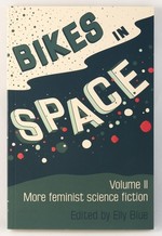 Bikes in Space: Volume II: More feminist science fiction