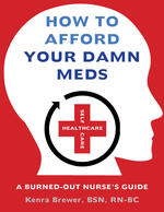 How to Afford Your Damn Meds: A Burned-Out Nurse's Guide