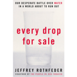Every Drop for Sale: Our Desperate Battle over Water in a World about to Run Out
