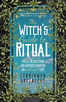 The Witch's Guide to Ritual: Spells, Incantations and Inspired Ideas for an Enchanted Life