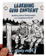Learning Good Consent: Building Ethical Relationships in a Complicated World