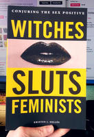 Witches, Sluts, Feminists: Conjuring the Sex Positive