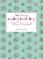 The Joy of Doing Nothing: A Real-Life Guide to Stepping Back, Slowing Down, and Creating a Simpler, Joy-Filled Life