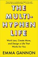 The Multi-Hyphen Life: Work Less, Create More, and Design a Life That Works for You