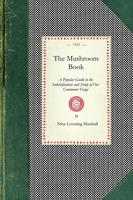 The Mushroom Book: A Popular Guide to the Indentification and Study of Our Commoner Fungi, with Special Emphasis on the Edible