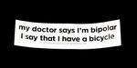 Sticker #385: my doctor says I'm bipolar...