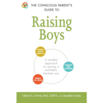 The Conscious Parent's Guide to Raising Boys: A mindful approach to raising a confident, resilient son