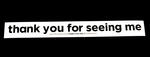 Sticker #432: Thank You For Seeing Me